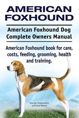 American Foxhound Dog. American Foxhound Dog Complete Owners Manual. American Foxhound book for care, costs, feeding, grooming, health and training. by Moore, Asia