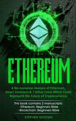 Ethereum: 2 Manuscripts - A No-nonsense Analysis of Ethereum, Smart Contracts & 7 Other Coins Which Could Represent the Future of Cryptocurrency by Satoshi, Stephen