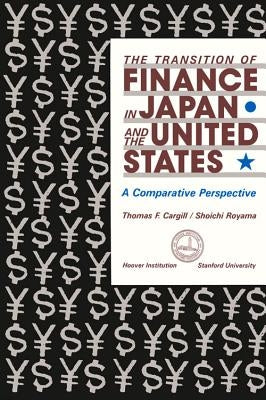 The Transition of Finance in Japan and the United States: A Comparative Perspective by Cargill, Thomas F.