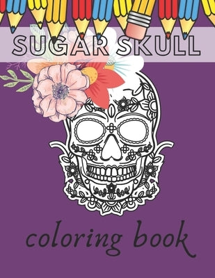 Sugar Skull Coloring book: Day Of The Dead Stress Reliving Skulls Designs For Kids And Teens Relaxation by Boy, Golden