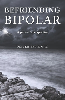 Befriending Bipolar: A patient's perspective by Seligman, Oliver