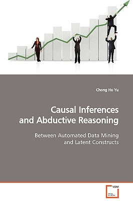 Causal Inferences and Abductive Reasoning by Yu, Chong Ho