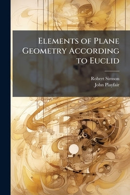 Elements of Plane Geometry According to Euclid by Simson, Robert