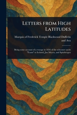 Letters From High Latitudes by Dufferin and Ava, Frederick Temple Bl