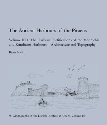 The Ancient Harbours of Piraeus: Volume III. 1-2 by Lovén, Bjørn