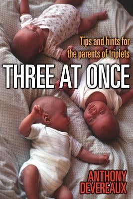 Three at Once: Tips and Hints for the Parents of Triplets by Devereaux, Anthony