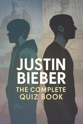 Justin Bieber: The Complete Quiz Book by Demure, B.