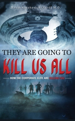 They Are Going To Kill Us All: How the corporate elite are killing you by Ford, Kevin