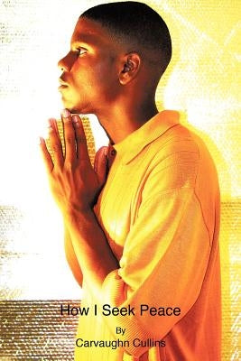 How I Seek Peace by Cullins, Carvaughn