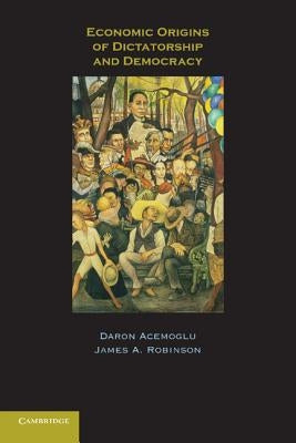 Economic Origins of Dictatorship and Democracy by Acemoglu, Daron