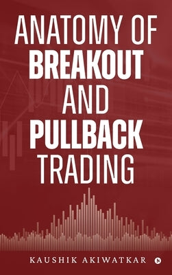 Anatomy of Breakout and Pullback Trading by Kaushik Akiwatkar