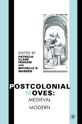 Postcolonial Moves: Medieval through Modern by Ingham, P.