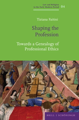 Shaping the Profession: Towards a Genealogy of Professional Ethics by Faitini, Tiziana