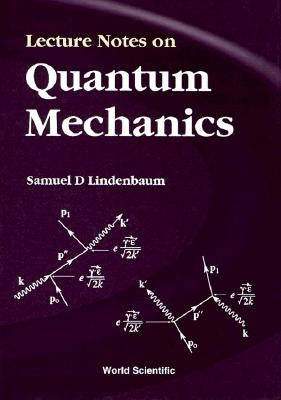 Lecture Notes on Quantum Mechanics by Lindenbaum, Samuel D.