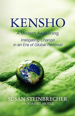 Kensho: A Modern Awakening Instigating Change in an Era of Global Renewal by Steinbrecher, Susan