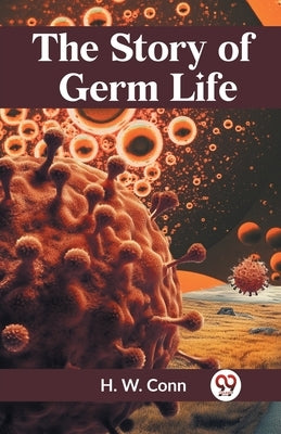 The Story Of Germ Life by Conn H W