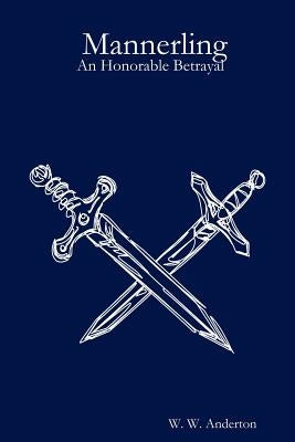 Mannerling: An Honorable Betrayal by Anderton, W. W.