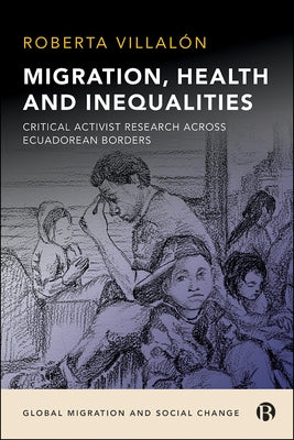 Migration, Health, and Inequalities: Critical Activist Research Across Ecuadorean Borders by Villalón, Roberta