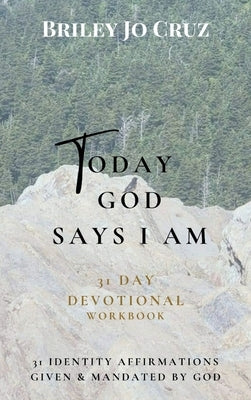 Today God Says I Am: 31 Day Devotional Workbook by Cruz, Briley Jo