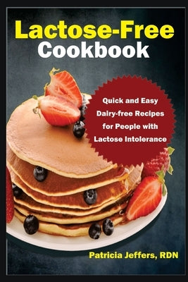 Lactose-Free Cookbook: Quick and Easy Dairy-free Recipes for People with Lactose Intolerance by Jeffers Rdn, Patricia
