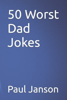 50 Worst Dad Jokes by Janson, Paul a.