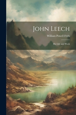 John Leech: His Life and Work by Powell, Frith William