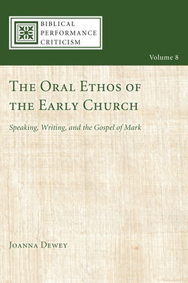 The Oral Ethos of the Early Church: Speaking, Writing, and the Gospel of Mark by Dewey, Joanna