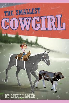 The Smallest Cowgirl by Loehr, Patrick