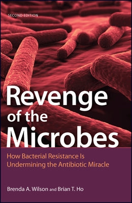 Revenge of the Microbes: How Bacterial Resistance Is Undermining the Antibiotic Miracle by Ho, Brian T.