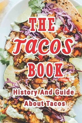 The Tacos Book: History And Guide About Tacos: Everything About Tacos by Munson, Branen