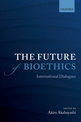 Future of Bioethics: International Dialogues by Akabayashi, Akira