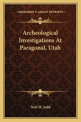 Archeological Investigations at Paragonal, Utah by Judd, Neil M.