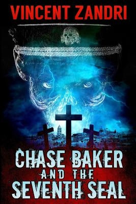Chase Baker and the Seventh Seal (A Chase Baker Thriller Book 9): (A Chase Baker Thriller Book 9) by Zandri, Vincent