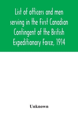 List of officers and men serving in the First Canadian Contingent of the British Expeditionary Force, 1914 by Unknown