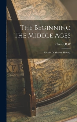 The Beginning The Middle Ages by Church, Richard William