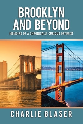 Brooklyn and Beyond: Memoirs of a Chronically Curious Optimist by Glaser, Charlie