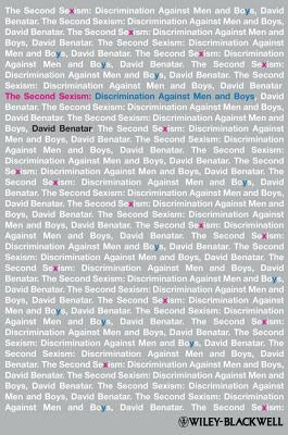 The Second Sexism: Discrimination Against Men and Boys by Benatar, David
