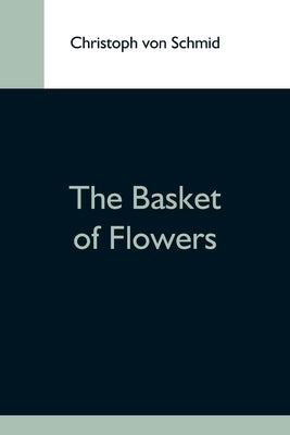 The Basket Of Flowers by Von Schmid, Christoph