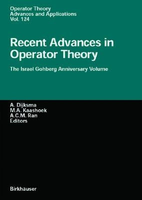 Recent Advances in Operator Theory: The Israel Gohberg Anniversary Volume/International Workshop in Groningen, June 1998 by Dijksma, A.