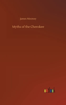 Myths of the Cherokee by Mooney, James