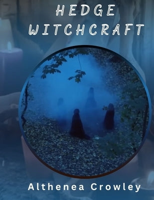 Hedge Witchcraft Guide: Hedge Witches, The Festivals of Celtic Tradition, The Equinox of Seasons, Growing Herbs, Traditional Magic and many mo by Crowley, Althenea