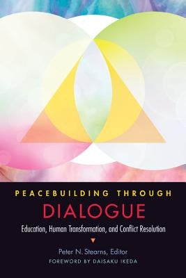 Peacebuilding Through Dialogue: Education, Human Transformation, and Conflict Resolution by Stearns, Peter N.