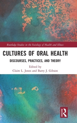 Cultures of Oral Health: Discourses, Practices and Theory by Jones, Claire L.