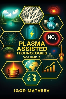 Plasma Assisted Combustion, Gasification, and Pollution Control: Volume 3. Plasma-Assisted Technologies by Matveev, Igor