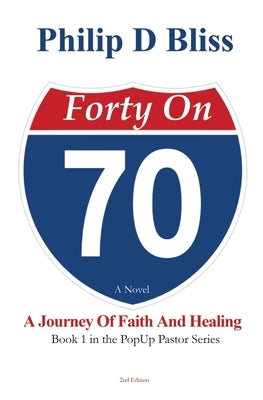 Forty On 70: A Journey of Faith and Healing by Bliss, Philip D.