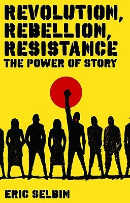 Revolution, Rebellion, Resistance: The Power of Story by Selbin, Professor Eric