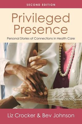 Privileged Presence: Personal Stories of Connections in Health Care by Crocker, Liz