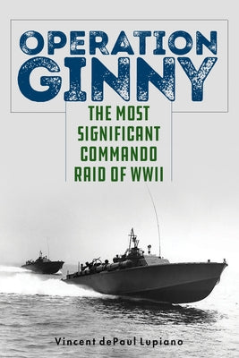 Operation Ginny: The Most Significant Commando Raid of WWII by Lupiano, Vincent Depaul