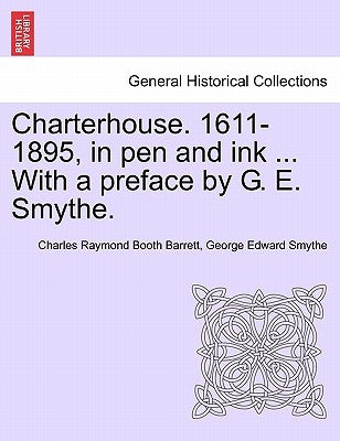 Charterhouse. 1611-1895, in Pen and Ink ... with a Preface by G. E. Smythe. by Barrett, Charles Raymond Booth