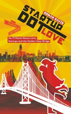 Startup Dot Love: An IT-Novel About Love, Startups and the Golden Gate Bridge by Savin, Roman